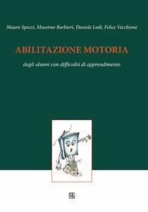 Abilitazione motoria degli alunni con difficoltà di apprendimento (eBook, PDF) - Barbieri, Massimo; Lodi, Daniele; Spezzi, Mauro; Vecchione, Felice