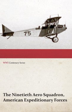 The Ninetieth Aero Squadron, American Expeditionary Forces - A History of its Activities During the World War, from Its Formation to Its Return to the United States (WWI Centenary Series) - Anon