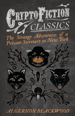 The Strange Adventures of a Private Secretary in New York (Cryptofiction Classics - Weird Tales of Strange Creatures) - Blackwood, Algernon