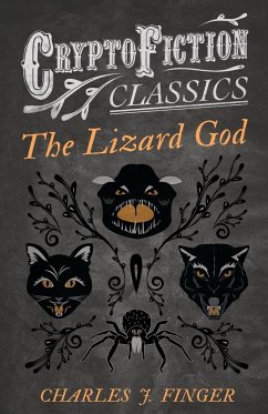 The Lizard God (Cryptofiction Classics - Weird Tales of Strange Creatures) - Finger, Charles J.