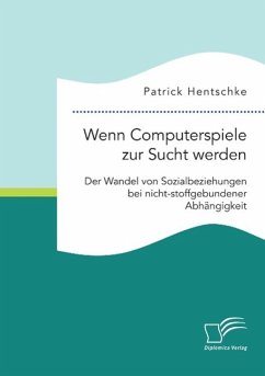 Wenn Computerspiele zur Sucht werden: Der Wandel von Sozialbeziehungen bei nicht-stoffgebundener Abhängigkeit - Hentschke, Patrick