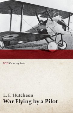 War Flying by a Pilot - The Letters of Theta to His Home People Written in Training and in War (WWI Centenary Series) - Hutcheon, L. F.