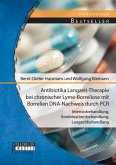 Antibiotika Langzeit-Therapie bei chronischer Lyme-Borreliose mit Borrelien DNA-Nachweis durch PCR: Intensivbehandlung, Kombinationsbehandlung, Langzeitbehandlung (eBook, PDF)