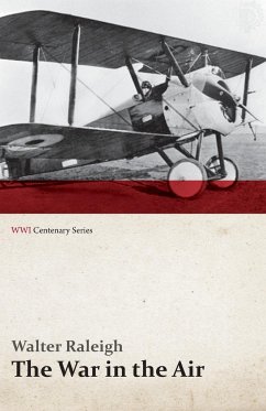 The War in the Air - Being the Story of the Part Played in the Great War by the Royal Air Force - Volume I (WWI Centenary Series) - Raleigh, Walter