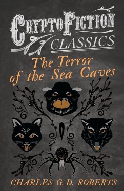 The Terror of the Sea Caves (Cryptofiction Classics - Weird Tales of Strange Creatures) - Roberts, Charles G. D.