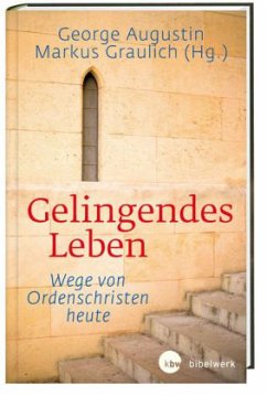 Gelingendes Leben: Wege von Ordenschristen heute