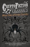 Weird Tales of Creepy Crawlies - A Fine Selection of Fantastical Short Stories of Mysterious Insects and Spiders (Cryptofiction Classics - Weird Tales of Strange Creatures)