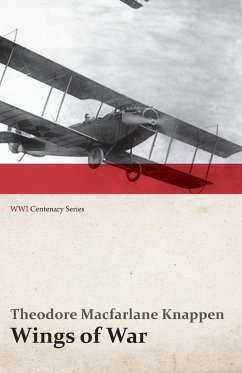 Wings of War - An Account of the Important Contribution of the United States to Aircraft Invention, Engineering, Development and Production during the World War (WWI Centenary Series) - Knappen, Theodore Macfarlane