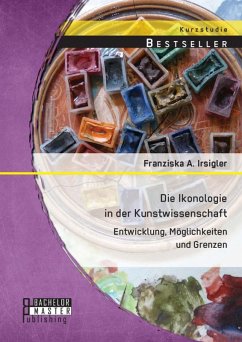 Die Ikonologie in der Kunstwissenschaft: Entwicklung, Möglichkeiten und Grenzen (eBook, PDF) - Irsigler, Franziska A.