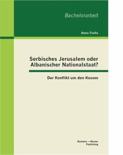 Serbisches Jerusalem oder Albanischer Nationalstaat? Der Konflikt um den Kosovo (eBook, PDF) - Fuchs, Anna