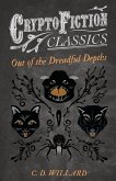 Out of the Dreadful Depths (Cryptofiction Classics - Weird Tales of Strange Creatures)