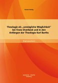 Theologie als "unmögliche Möglichkeit" bei Franz Overbeck und in den Anfängen der Theologie Karl Barths (eBook, PDF)