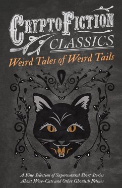 Weird Tales of Weird Tails - A Fine Selection of Supernatural Short Stories about Were-Cats and Other Ghoulish Felines (Cryptofiction Classics - Weird Tales of Strange Creatures) - Various