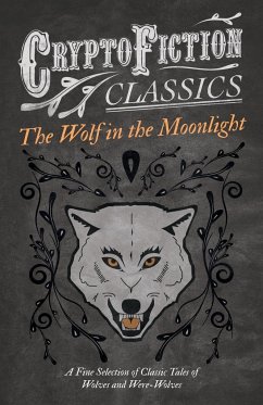 The Wolf in the Moonlight - A Fine Selection of Classic Tales of Wolves and Were-Wolves (Cryptofiction Classics - Weird Tales of Strange Creatures) - Various