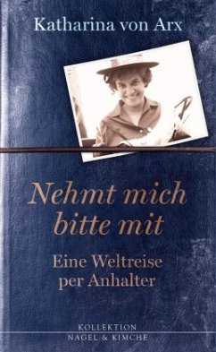 Nehmt mich bitte mit. Eine Weltreise per Anhalter - Arx, Katharina von