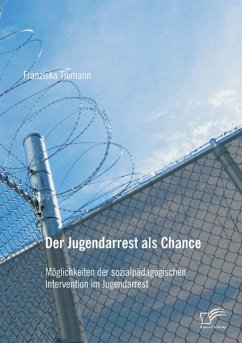 Der Jugendarrest als Chance: Möglichkeiten der sozialpädagogischen Intervention im Jugendarrest - Tiemann, Franziska