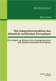 Die Integrationsfunktion des öffentlich-rechtlichen Fernsehens: Eine Arbeit am Beispiel des Hauptprogramms des Zweiten Deutschen Fernsehens (eBook, PDF)