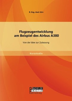 Flugzeugentwicklung am Beispiel des Airbus A380: Von der Idee zur Zulassung (eBook, PDF) - Jörn, B. Eng. Axel