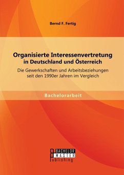 Organisierte Interessenvertretung in Deutschland und Österreich: Die Gewerkschaften und Arbeitsbeziehungen seit den 1990er Jahren im Vergleich (eBook, PDF) - Fertig, Bernd F.