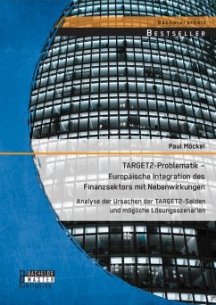 TARGET2-Problematik - Europäische Integration des Finanzsektors mit Nebenwirkungen: Analyse der Ursachen der TARGET2-Salden und mögliche Lösungsszenarien (eBook, PDF) - Möckel, Paul