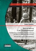 Naturerfahrung in der Umweltpädagogik: Die Bedeutung unmittelbarer, sinnlicher Erfahrung von Natur für umweltgerechtes Verhalten - Mit einem Nachwort zur Naturbeziehung (eBook, PDF)