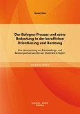 Der Bologna-Prozess und seine Bedeutung in der beruflichen Orientierung und Beratung: Eine Untersuchung von Entscheidungs- und Beratungsschwerpunkten bei Studienberechtigten (eBook, PDF)