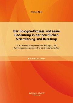 Der Bologna-Prozess und seine Bedeutung in der beruflichen Orientierung und Beratung: Eine Untersuchung von Entscheidungs- und Beratungsschwerpunkten bei Studienberechtigten (eBook, PDF) - Röser, Thomas