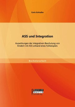 ASS und Integration: Auswirkungen der integrativen Beschulung von Kindern mit ASS anhand eines Fallbeispiels (eBook, PDF) - Schindler, Carla