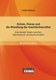 Grimm, Disney und die Wandlung der Geschlechterrollen: Eine Gender-Studie zwischen Märchenbuch und Zeichentrickfilm (eBook, PDF)
