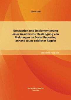 Konzeption und Implementierung eines Ansatzes zur Bestätigung von Meldungen im Social Reporting anhand raum-zeitlicher Regeln (eBook, PDF) - Seidl, Daniel