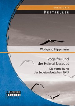 Vogelfrei und der Heimat beraubt: Die Vertreibung der Sudetendeutschen 1945 (eBook, PDF) - Hippmann, Wolfgang
