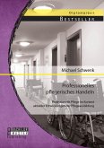 Professionelles pflegerisches Handeln: Professionelle Pflege im Kontext aktueller Entwicklungen der Pflegeausbildung (eBook, PDF)
