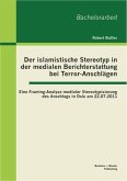 Der islamistische Stereotyp in der medialen Berichterstattung bei Terror-Anschlägen: Eine Framing-Analyse medialer Stereotypisierung des Anschlags in Oslo am 22.07.2011 (eBook, PDF)