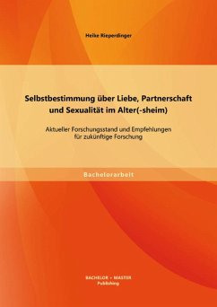 Selbstbestimmung über Liebe, Partnerschaft und Sexualität im Alter(-sheim): Aktueller Forschungsstand und Empfehlungen für zukünftige Forschung (eBook, PDF) - Rieperdinger, Heike