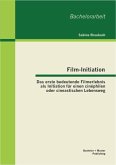 Film-Initiation: Das erste bedeutende Filmerlebnis als Initiation für einen cinéphilen oder cineastischen Lebensweg (eBook, PDF)