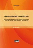 Gladiatorenkämpfe im antiken Rom: Die sich wandelnde Bedeutung der Gladiatur im Wechselspiel der Kräfte zwischen Plebs, Oberschicht und Kaisertum (eBook, PDF)