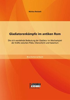 Cover Gladiatorenkämpfe im antiken Rom: Die sich wandelnde Bedeutung der Gladiatur im Wechselspiel der Kräfte zwischen Plebs, Oberschicht und Kaisertum (eBook, PDF)