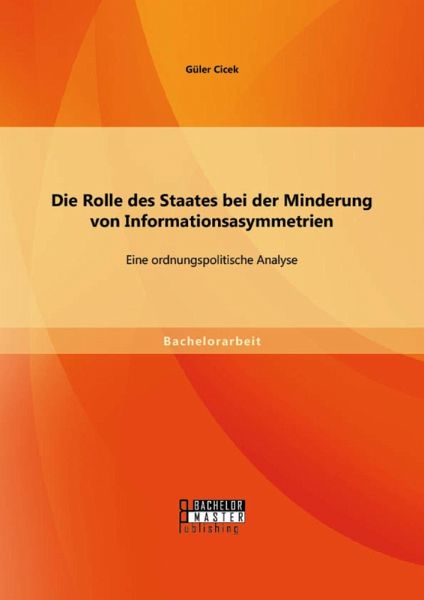 Die Rolle des Staates bei der Minderung von Informationsasymmetrien: Eine ordnungspolitische Analyse (eBook, PDF) Die Rolle des Staates bei der Minderung von Informationsasymmetrien: Eine ordnungspolitische Analyse (eBook, PDF)