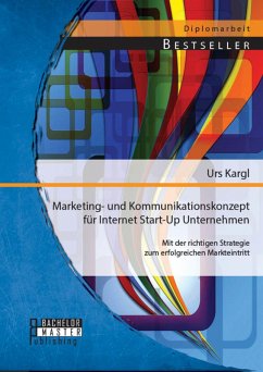 Marketing- und Kommunikationskonzept für Internet Start-Up Unternehmen: Mit der richtigen Strategie zum erfolgreichen Markteintritt (eBook, PDF) - Kargl, Urs