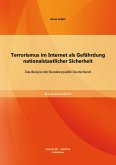 Terrorismus im Internet als Gefährdung nationalstaatlicher Sicherheit: Das Beispiel der Bundesrepublik Deutschland (eBook, PDF)