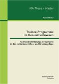 Trainee-Programme im Gesundheitswesen: Nachwuchsförderungsinstrumente in der stationären Alten- und Krankenpflege (eBook, PDF)