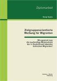 Zielgruppenorientierte Werbung für Migranten: Wie gewinnt man die kaufkräftige Mittelschicht der in Deutschland lebenden türkischen Migranten? (eBook, PDF)
