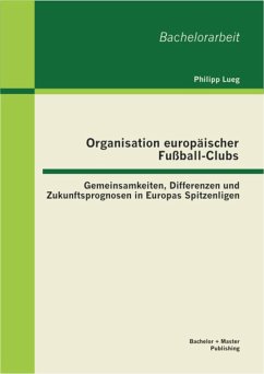 Organisation europäischer Fußball-Clubs: Gemeinsamkeiten, Differenzen und Zukunftsprognosen in Europas Spitzenligen (eBook, PDF) - Lueg, Philipp