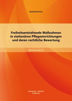 Freiheitsentziehende Maßnahmen in stationären Pflegeeinrichtungen und deren rechtliche Bewertung (eBook, PDF) - Denzel, Berthold