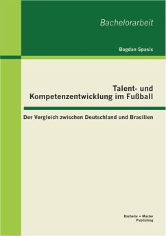 Talent- und Kompetenzentwicklung im Fußball: Der Vergleich zwischen Deutschland und Brasilien (eBook, PDF) - Spasic, Bogdan