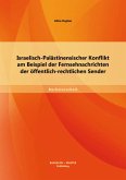 Israelisch-Palästinensischer Konflikt am Beispiel der Fernsehnachrichten der öffentlich-rechtlichen Sender (eBook, PDF)