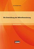 Die Entwicklung der Mikrofinanzierung (eBook, PDF) Die Entwicklung der Mikrofinanzierung (eBook, PDF)