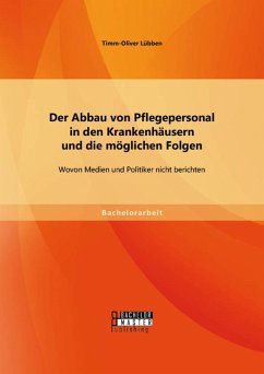 Der Abbau von Pflegepersonal in den Krankenhäusern und die möglichen Folgen: Wovon Medien und Politiker nicht berichten (eBook, PDF) - Lübben, Timm-Oliver