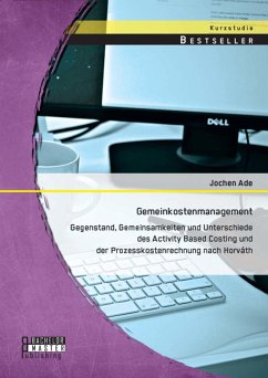 Gemeinkostenmanagement: Gegenstand, Gemeinsamkeiten und Unterschiede des Activity Based Costing und der Prozesskostenrechnung nach Horváth (eBook, PDF) - Ade, Jochen