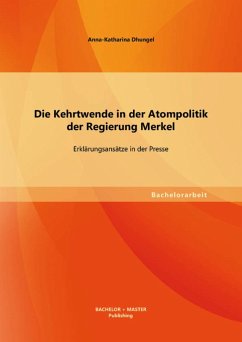 Die Kehrtwende in der Atompolitik der Regierung Merkel - Erklärungsansätze in der Presse (eBook, PDF) - Dhungel, Anna-Katharina